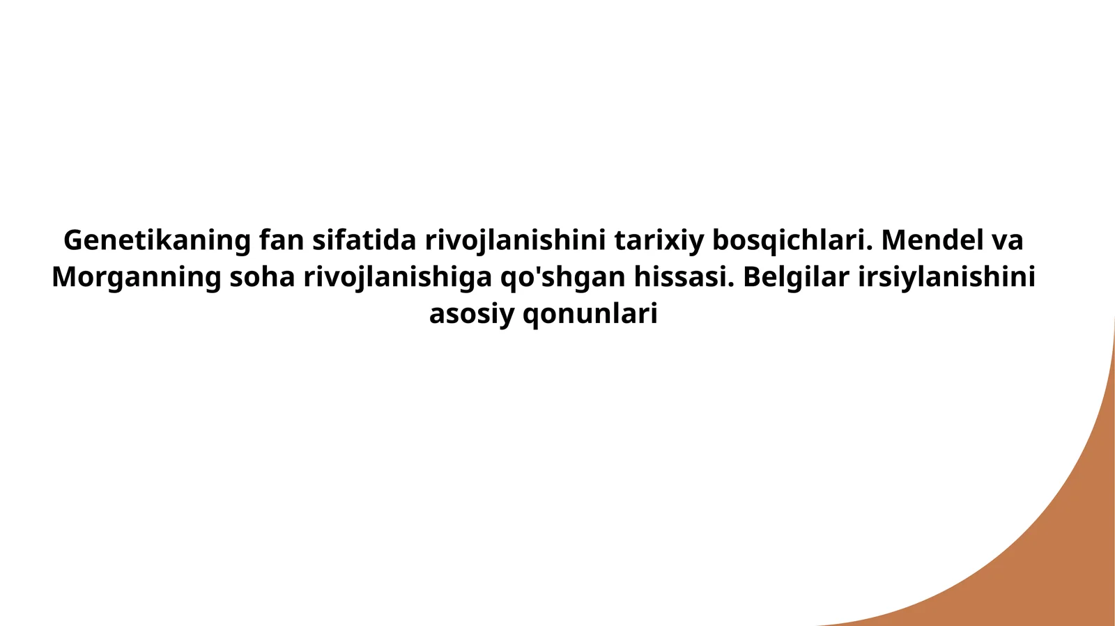 Genetikaning fan sifatida rivojlanishini tarixiy bosqichlari. Mendel va Morganning soha rivojlanishiga qo'shgan hissasi. Belgilar irsiylanishini asosiy qonunlari