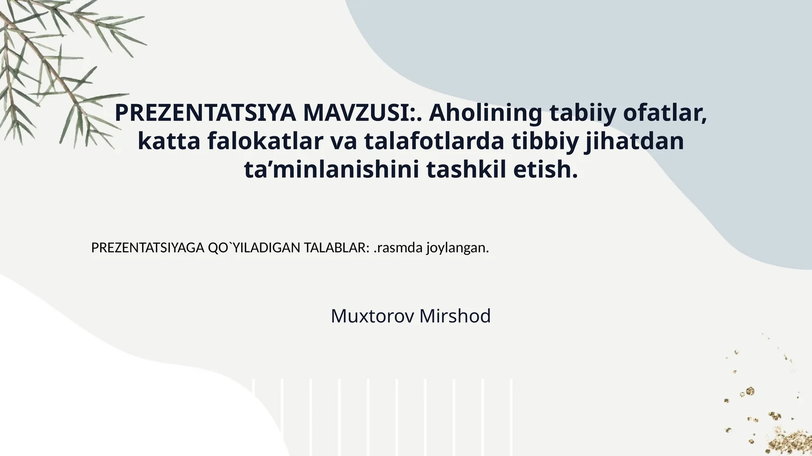 PREZENTATSIYA MAVZUSI:. Aholining tabiiy ofatlar, katta falokatlar va talafotlarda tibbiy jihatdan ta’minlanishini tashkil etish.
