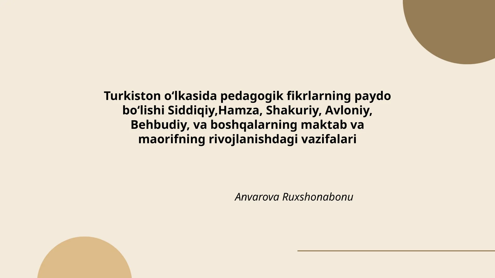 Turkiston oʻlkasida pedagogik fikrlarning paydo boʻlishi Siddiqiy,Hamza, Shakuriy, Avloniy, Behbudiy, va boshqalarning maktab va maorifning rivojlanishdagi vazifalari