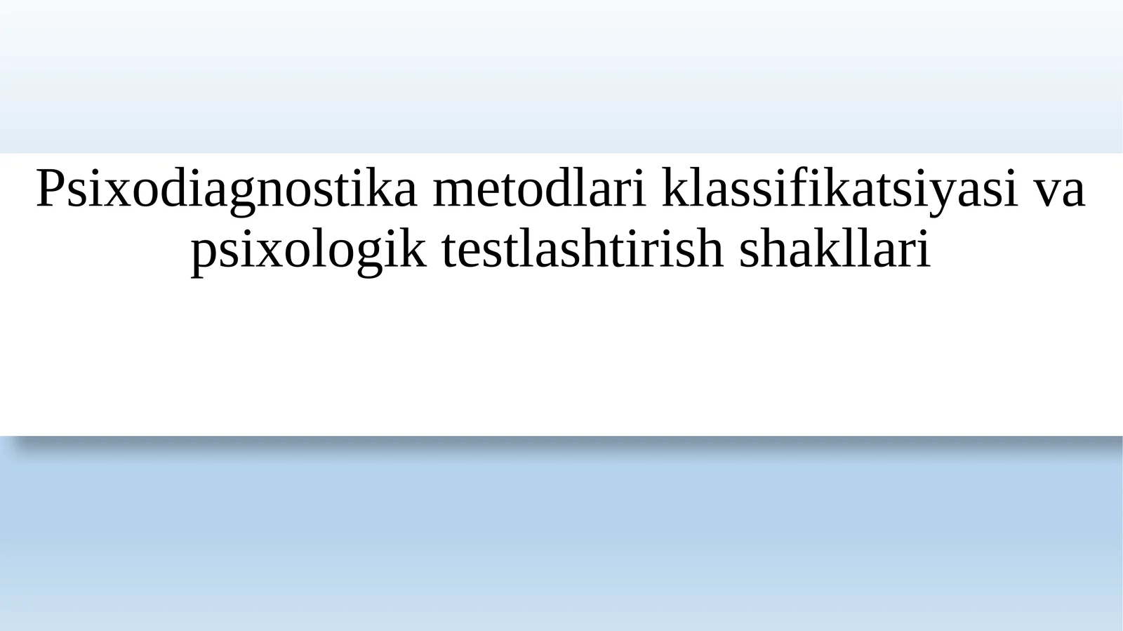 Psixodiagnostika metodlari klassifikatsiyasi va psixologik testlashtirish shakllari