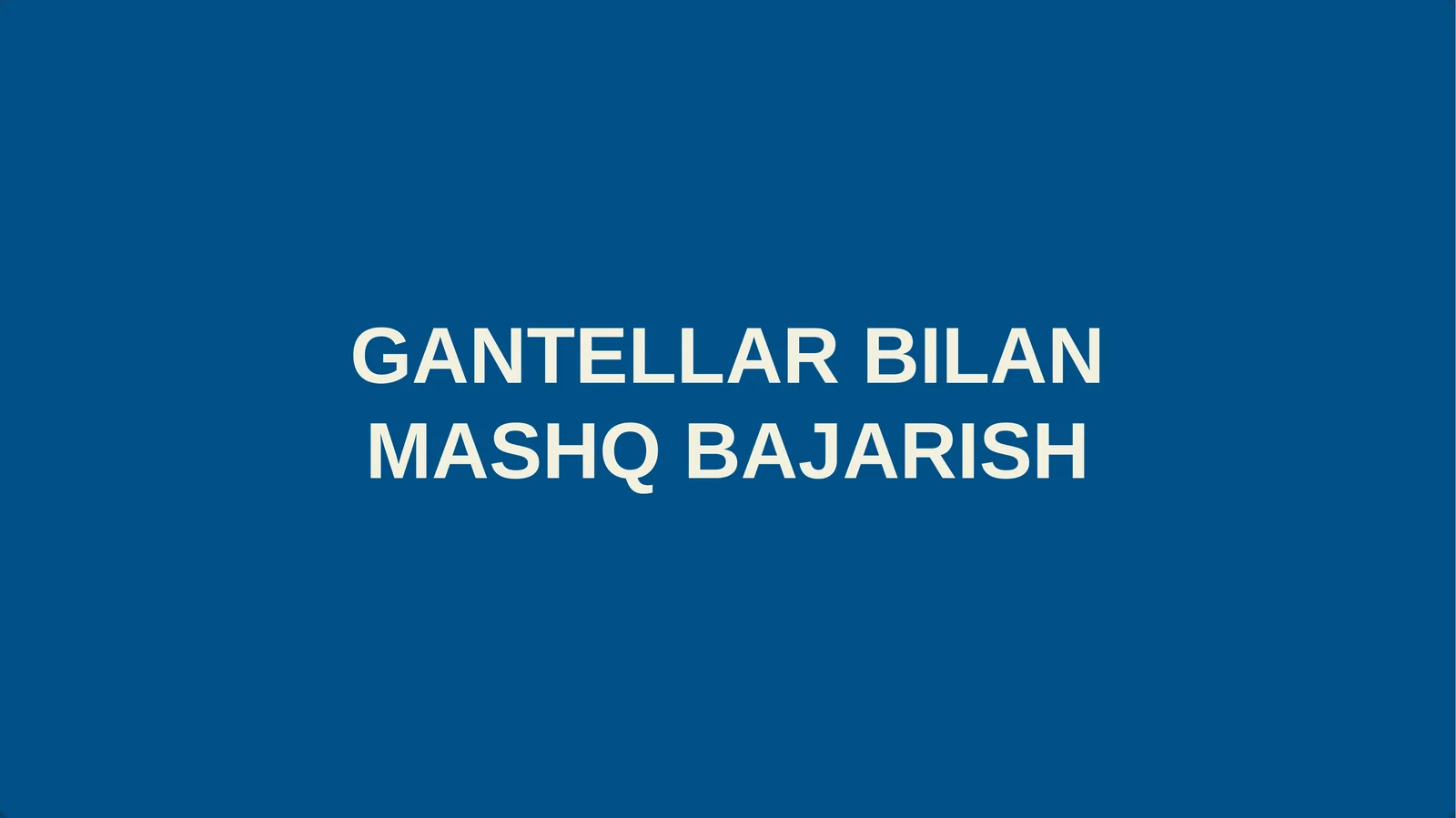 GANTELLAR BILAN MASHQ BAJARISH