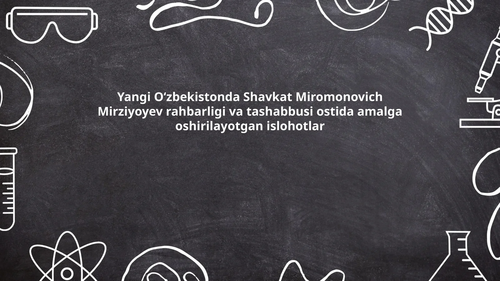 Yangi Oʻzbekistonda Shavkat Miromonovich Mirziyoyev rahbarligi va tashabbusi ostida amalga oshirilayotgan islohotlar