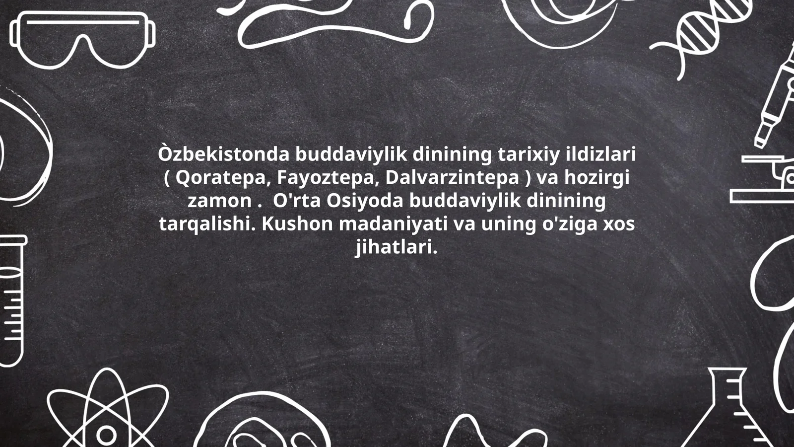 Ćzbekistonda buddaviylik dinining tarixiy ildizlari ( Qoratepa, Fayoztepa, Dalvarzintepa ) va hozirgi zamon. O'rta Osiyoda buddaviylik dinining tarqalishi. Kushon madaniyati va uning o'ziga xos jihatlari