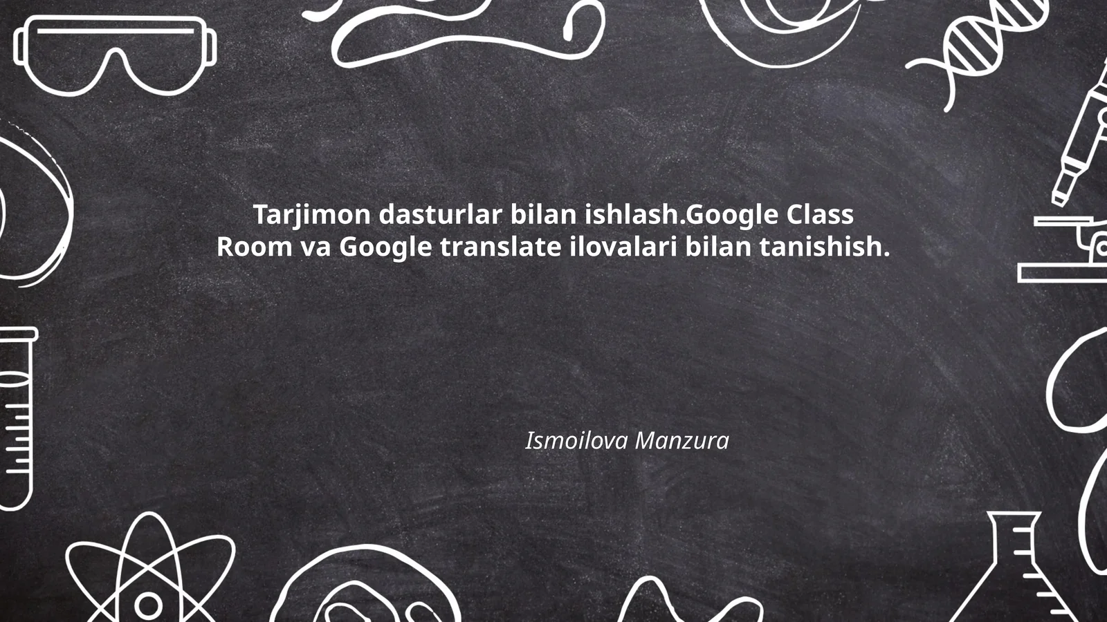 Tarjimon dasturlar bilan ishlash.Google Class Room va Google translate ilovalari bilan tanishish
