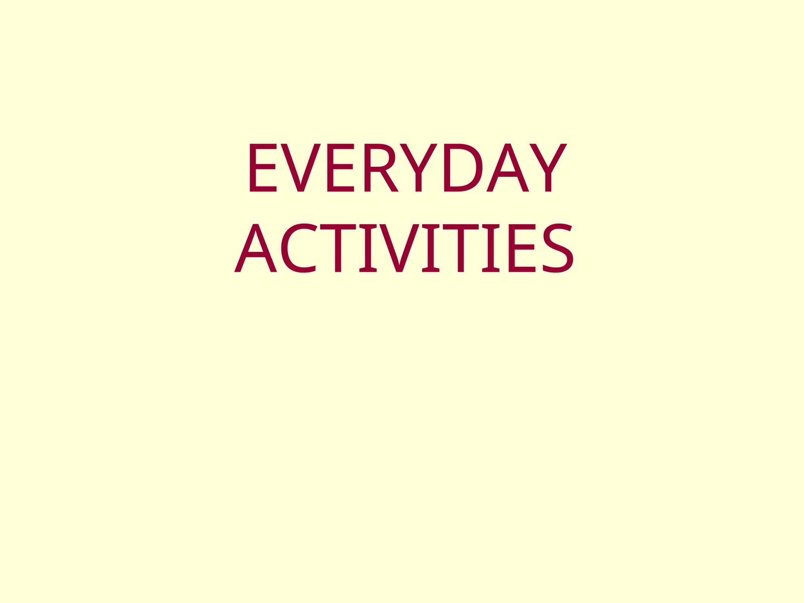 EVERYDAY ACTIVITIES