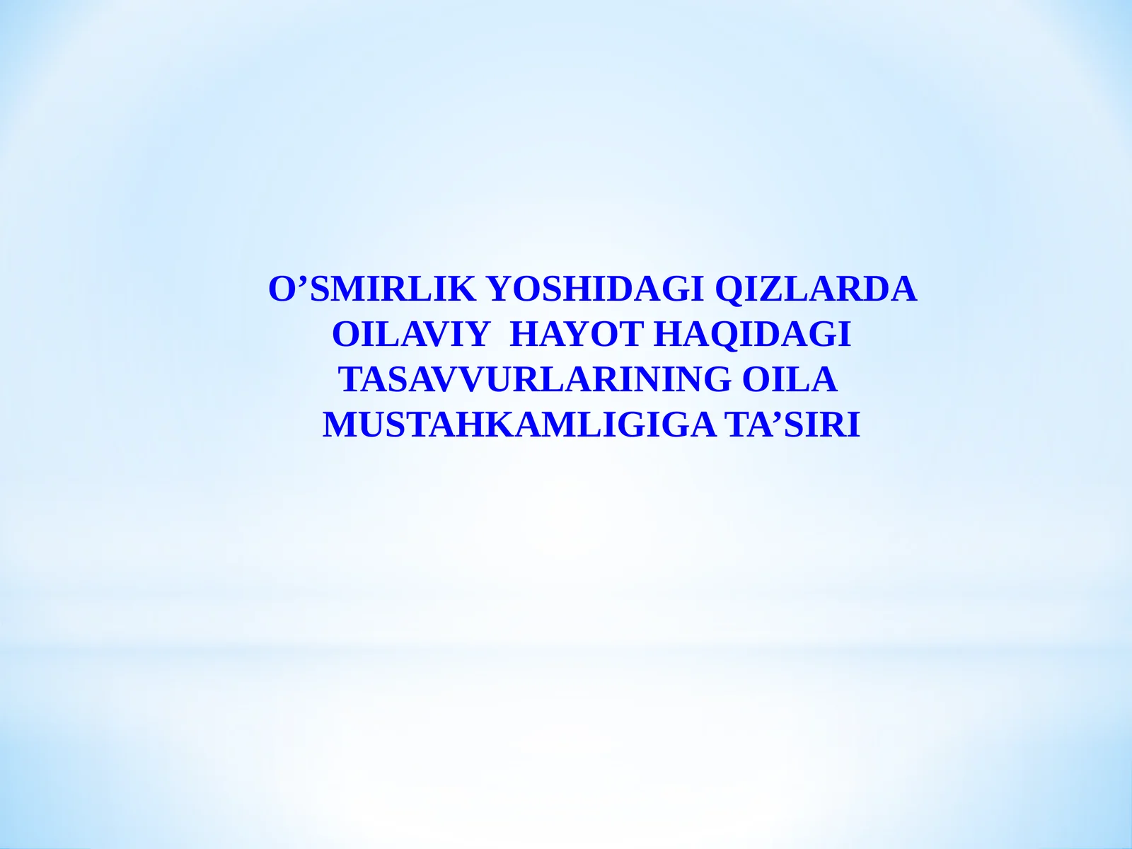 О’SMIRLIK YОSHIDAGI QIZLARDA ОILAVIY HAYОT HAQIDAGI TASAVVURLARINING ОILA MUSTAHKAMLIGIGA TA’SIRI
