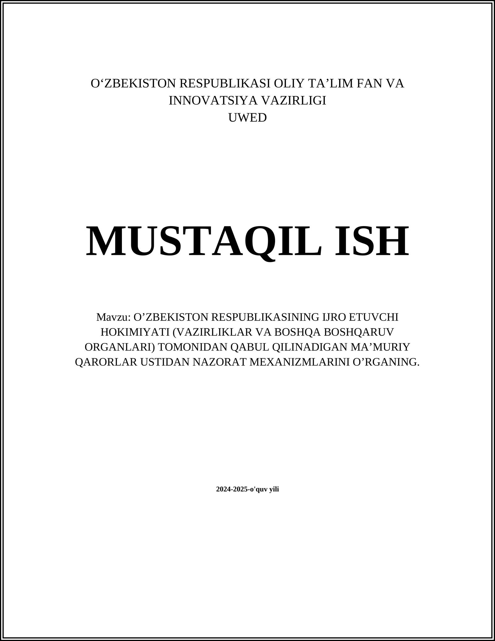 O’ZBEKISTON RESPUBLIKASINING IJRO ETUVCHI HOKIMIYATI (VAZIRLIKLAR VA BOSHQA BOSHQARUV ORGANLARI) TOMONIDAN QABUL QILINADIGANMAʼMURIY QARORLAR USTIDAN NAZORAT MEXANIZMLARINI O’RGANING