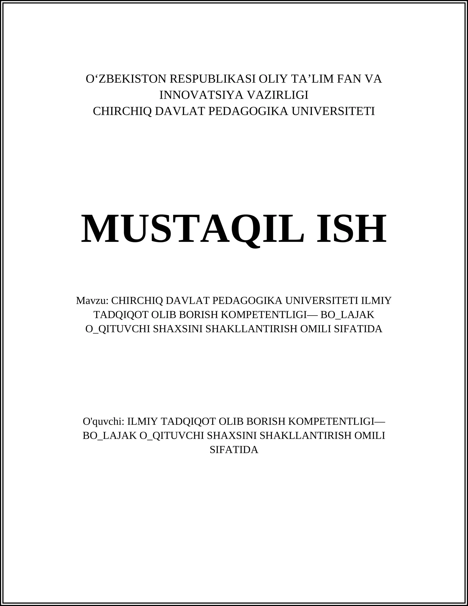 MUSTAQIL ISH Mavzu: CHIRCHIQ DAVLAT PEDAGOGIKA UNIVERSITETI ILMIY TADQIQOT OLIB BORISH KOMPETENTLIGI— BO_LAJAK O_QITUVCHI SHAXSINI SHAKLLANTIRISH OMILI SIFATIDA