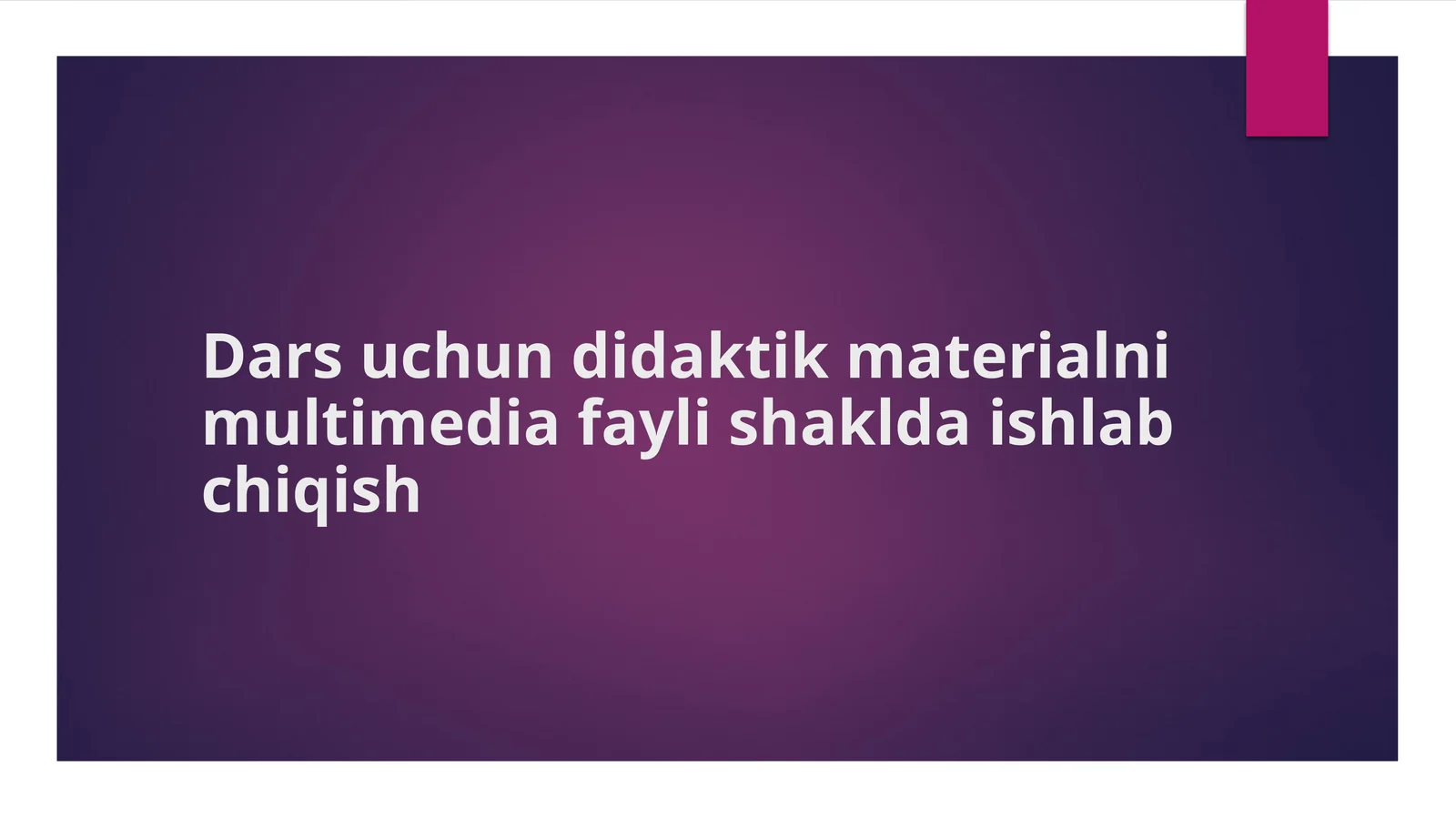 Dars uchun didaktik materialni multimedia fayli shaklida ishlab chiqish