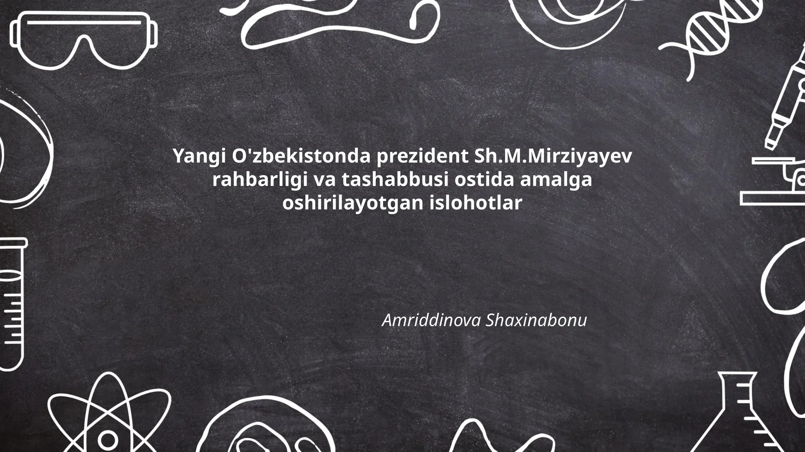 Yangi O'zbekistonda prezident Sh.M.Mirziyayev rahbarligi va tashabbusi ostida amalga oshirilayotgan islohotlar