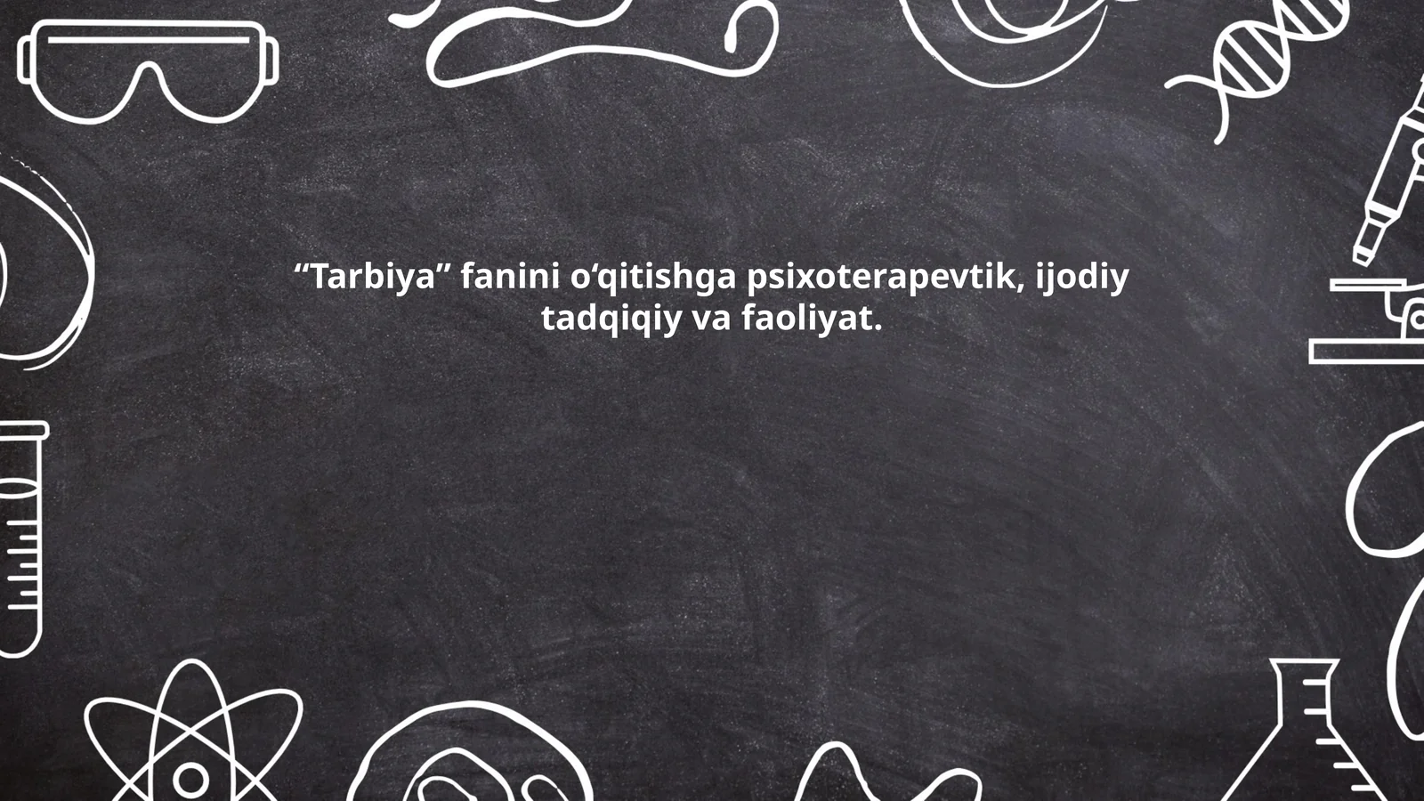 Tarbiya fanini o‘qitishga psixoterapevtik, ijodiy tadqiqiy va faoliyat