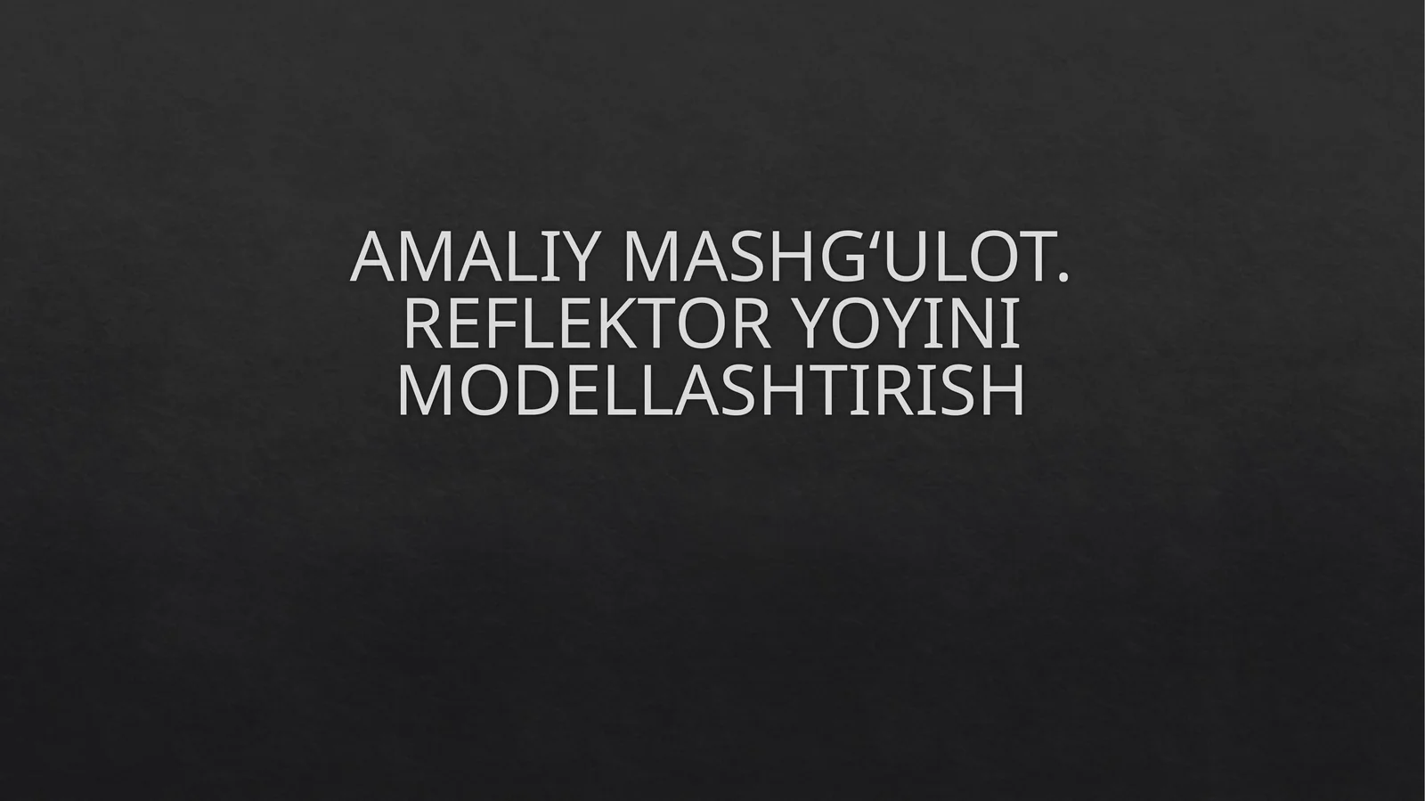 AMALIY MASHG‘ULOT. REFLEKTOR YOYINI MODELLASHTIRISH