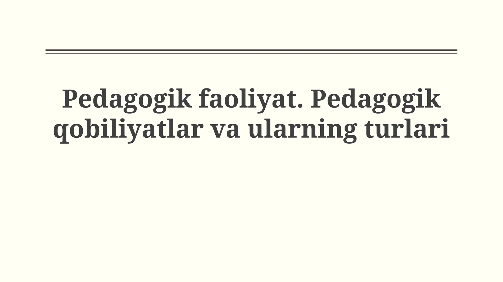 Pedagogik faoliyat. Pedagogik qobiliyatlar vaularningturlari
