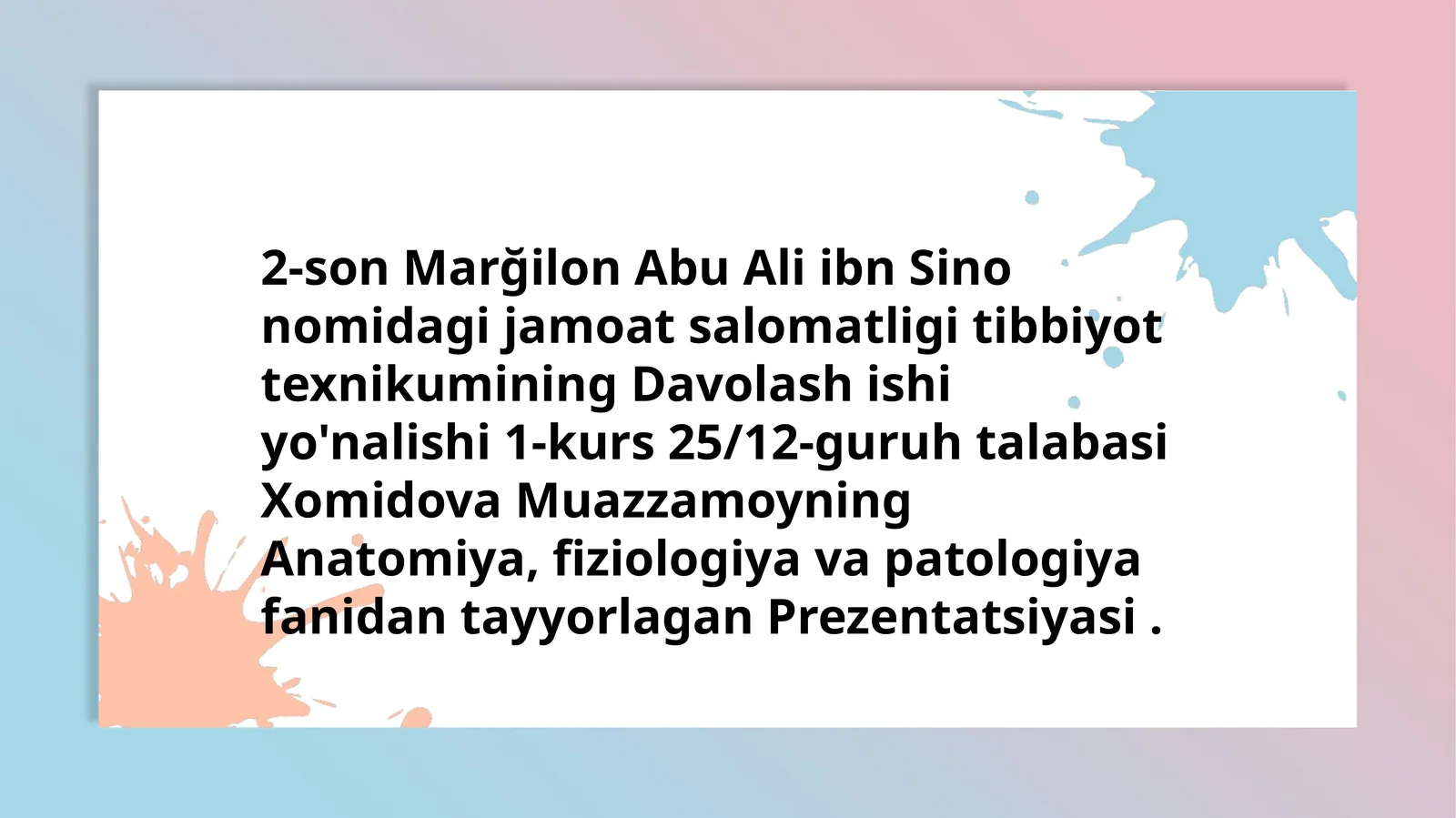 Marğilon Abu Ali ibn Sino nomidagi jamoat salomatligi tibbiyoti texnikumining Davolashishi yo'nalishi 1-kurs 25/12-guruhtalabasi Xomidova Muazzamoyning Anatomiya, fiziologiya va patologiya fanidantayyorlagan Prezentatsiyasi