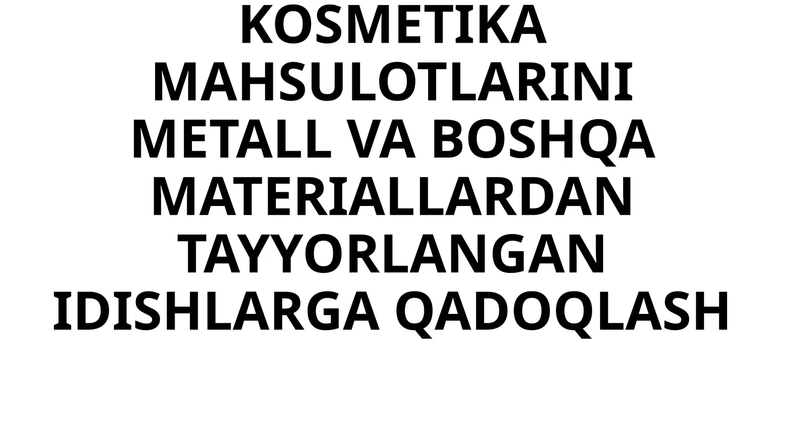 PARFYUMERIYA-KOSMETIKA MAHSULOTLARINI METALL VA BOSHQA MATERIALLARDAN TAYYORLANGAN IDISHLARGA QADOQLASH