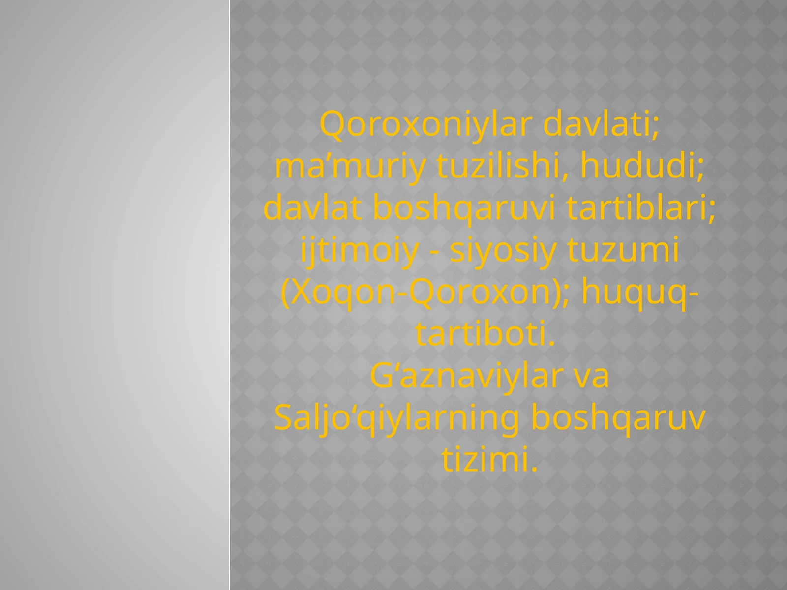 Qoroxoniylardavlati; ma’muriy tuzilishi, hududi; davlat boshqaruvi tartiblari; ijtimoiy - siyosiy tuzumi (Xoqon-Qoroxon); huquq-tartiboti. G‘aznaviylarvaSaljo‘qiylarningboshqaruvtizimi