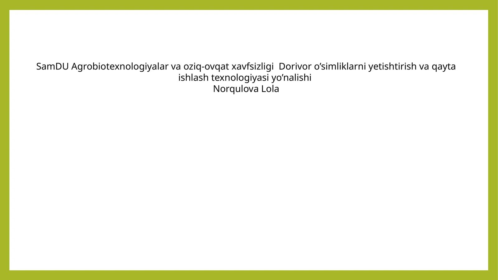 Agrobiotexnologiyalar va Oziq-ovqat Xavfsizligi Dorivor O'simliklarni Yetishtirish va Qayta Ishlash Texnologiyasi Yo'nalishi