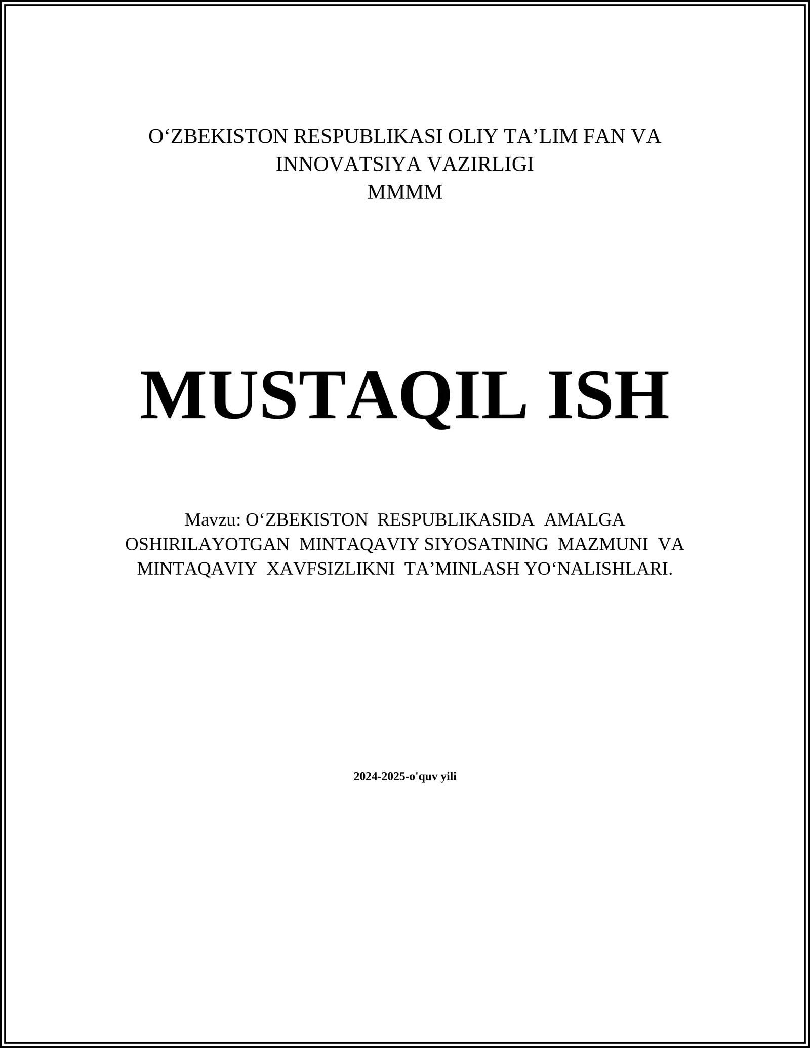 MUSTAQIL ISH Mavzu: O‘ZBEKISTON RESPUBLIKASIDA AMALGA OSHIRILAYOTGAN MINTAQAVIY SIYOSATNING MAZMUNI VA MINTAQAVIY XAVFSIZLIKNI TA’MINLASH YO‘NALISHLARI