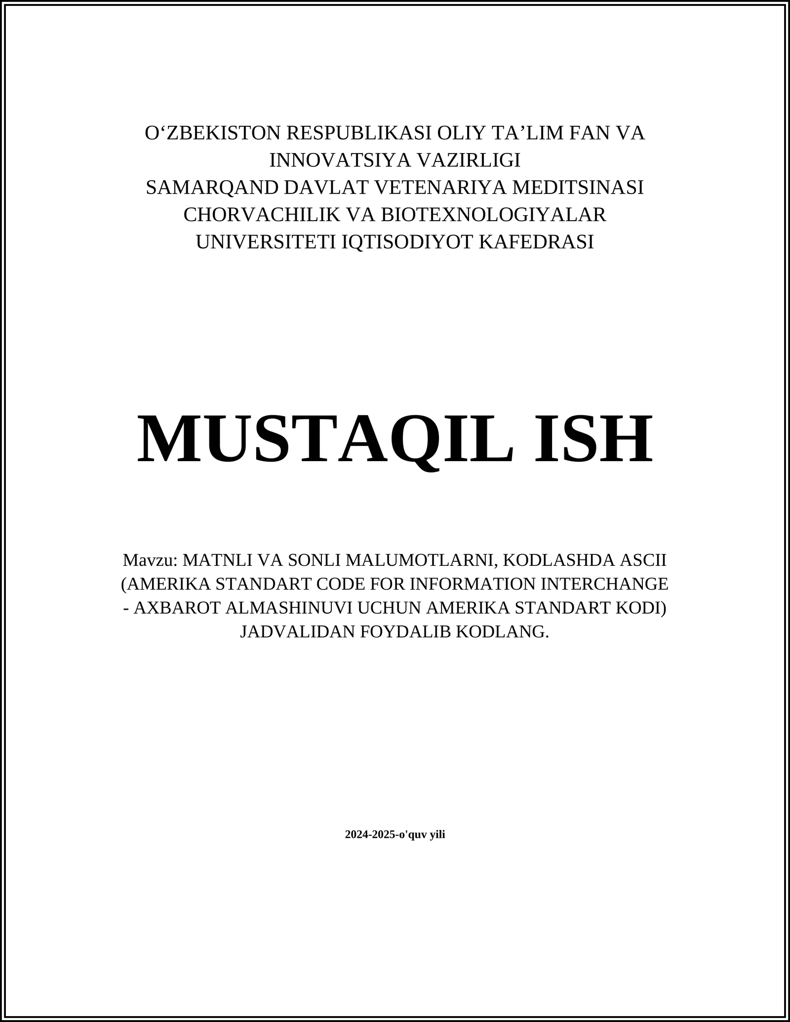 MUSTAQIL ISH Mavzu: MATNLI VA SONLI MALUMOTLARNI, KODLASHDA ASCII (AMERIKA STANDART CODE FOR INFORMATION INTERCHANGE - AXBAROT ALMASHINUVI UCHUN AMERIKA STANDART KODI) JADVALIDAN FOYDALIB KODLANG