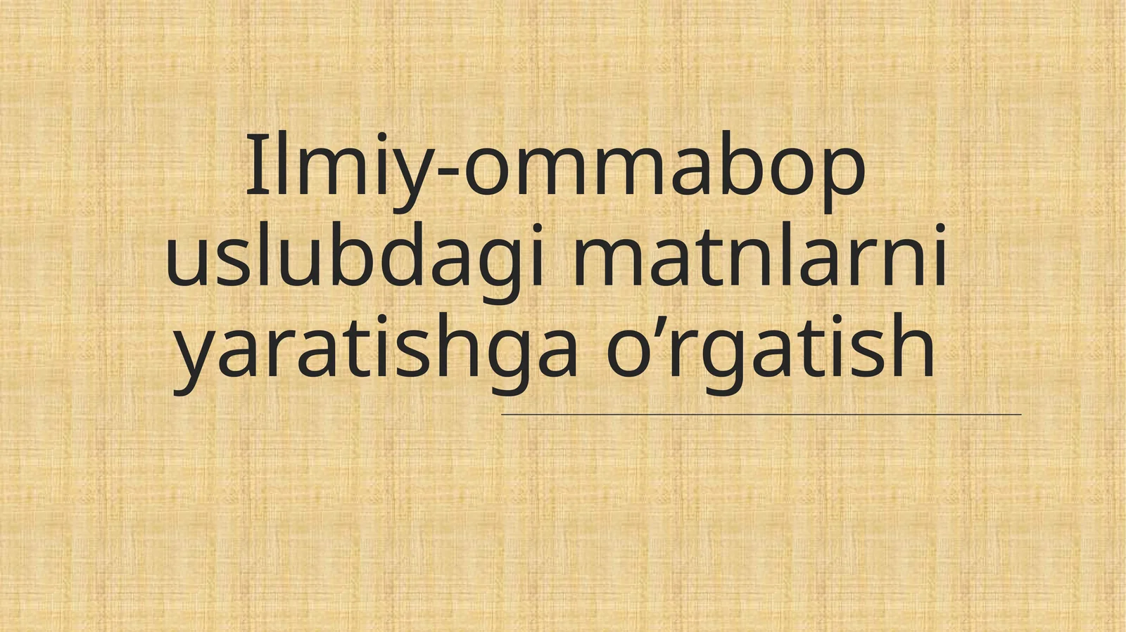 Ilmiy-ommabop uslubdagi matnlarni yaratishga o’rgatish