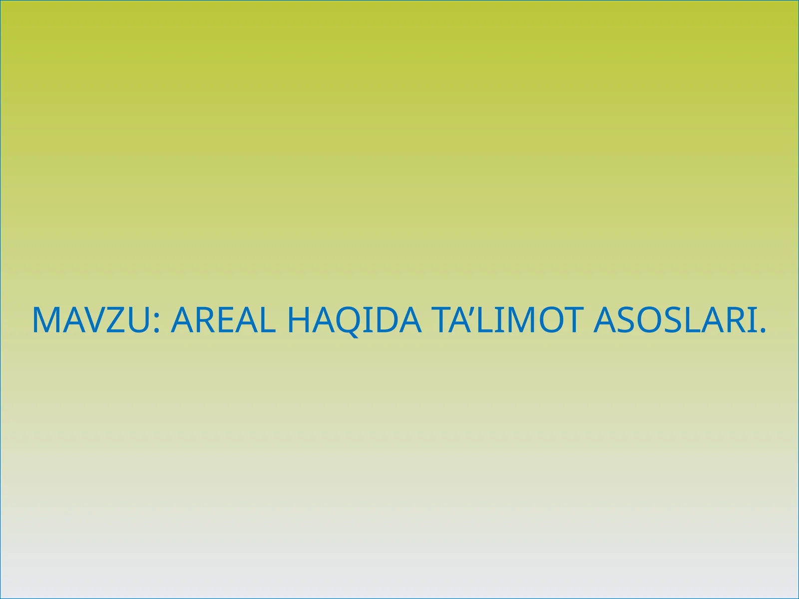 AREAL HAQIDA TA’LIMOT ASOSLARI