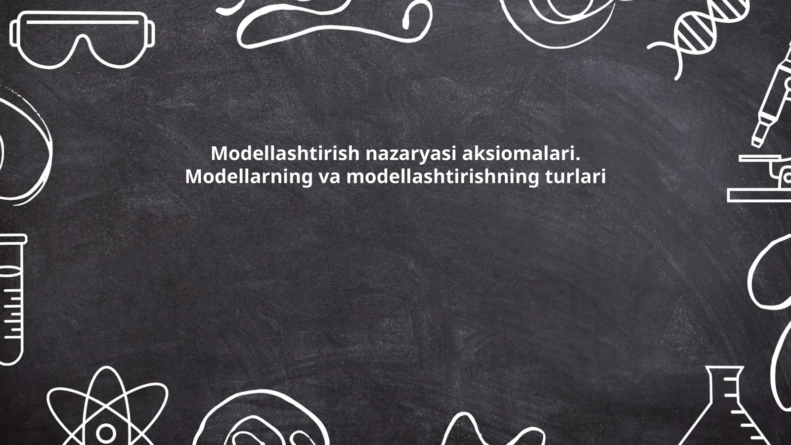 Modellashtirish nazaryasi aksiomalari. Modellarning va modellashtirishning turlari