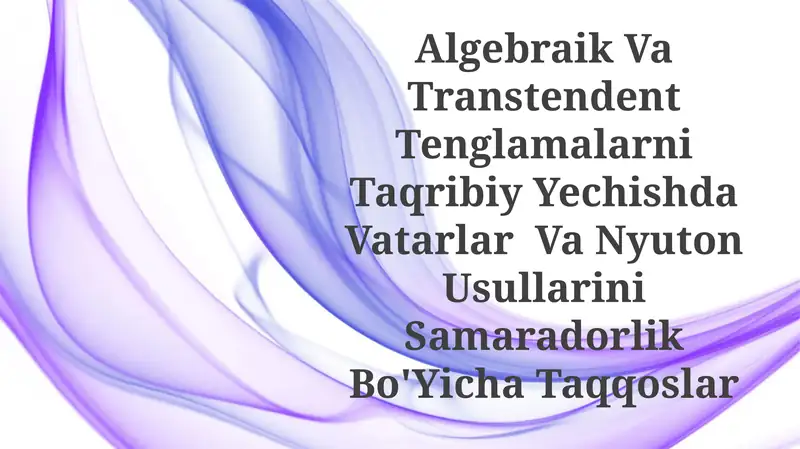 Algebraik Va Transtendent Tenglamalarni Taqribiy Yechishda Vatarlar Va Nyuton Usullarini SamaradorlikBo'YichaTaqqoslar