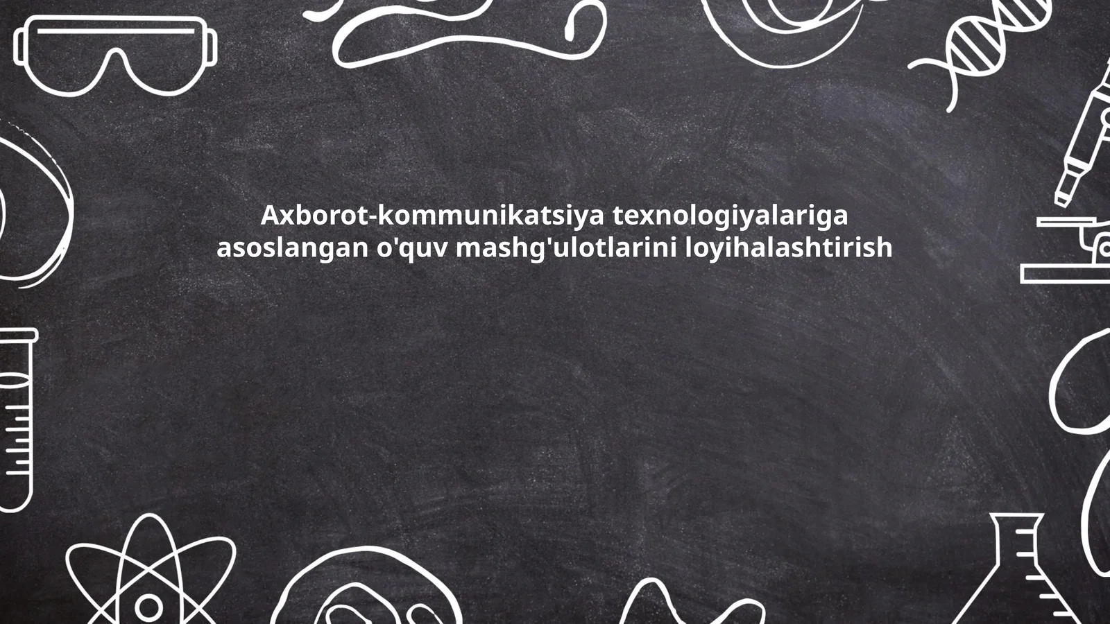 Axborot-kommunikatsiya texnologiyalariga asoslangan o'quv mashg'ulotlarini loyihalashtirish