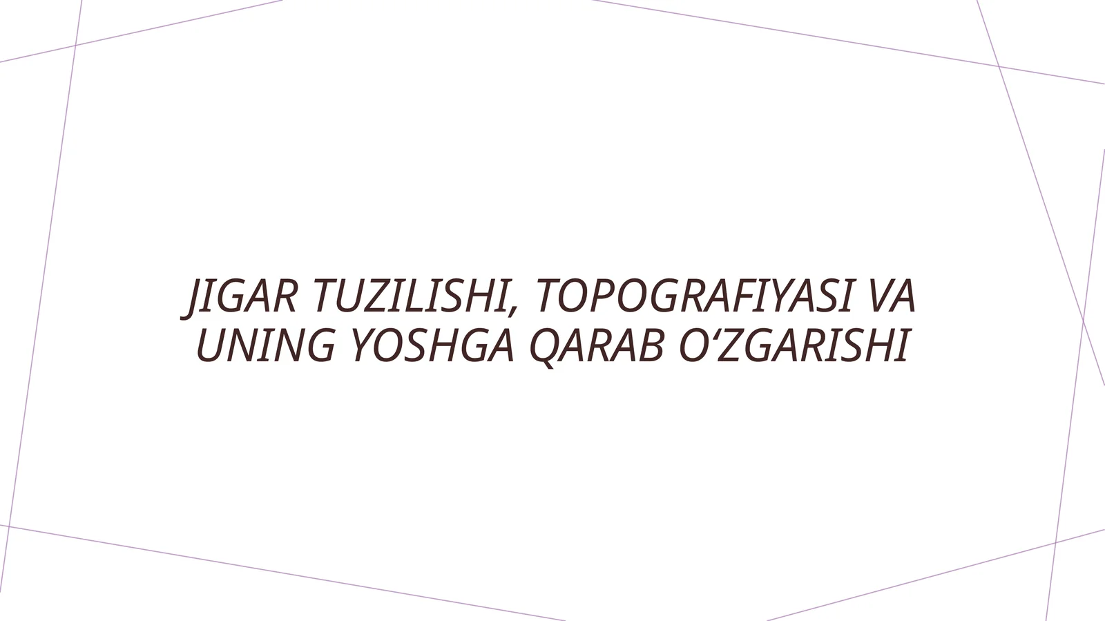 Jigar tuzilishi, topografiyasi va uning yoshga qarab oʻzgarishi.