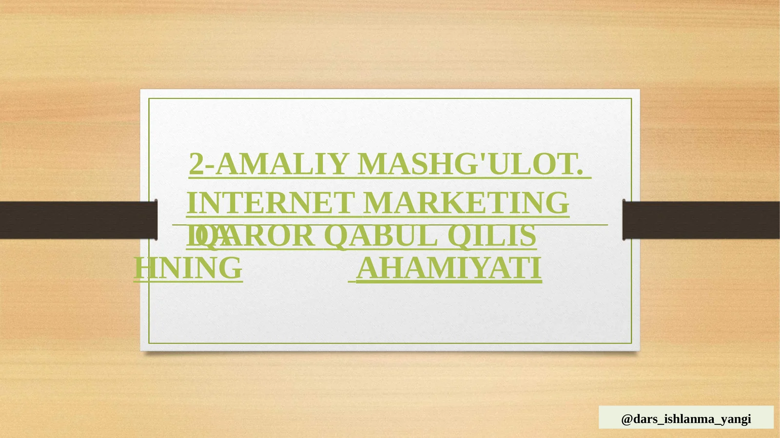 Mavzu: 2-AMALIY MASHG'ULOT. INTERNET MARKETING DAQAROR QABUL QILISHNING AHAMIYATI