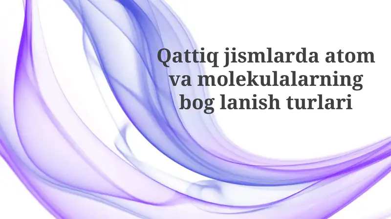 Qattiq jismlarda atomlar va molekulalar bog'lanishining asosiy turlari