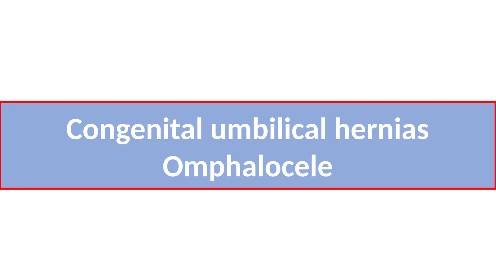Congenital umbilical hernias
Omphalocele