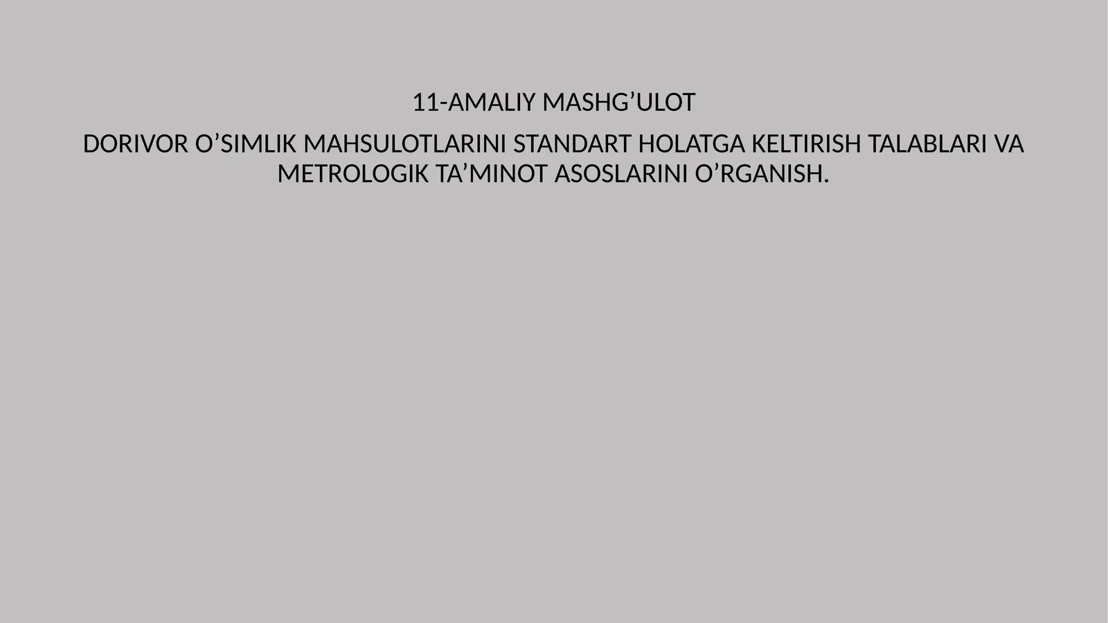 AMALIY MASHG’ULOT DORIVOR O’SIMLIK MAHSULOTLARINI STANDART HOLATGA KELTIRISH TALABLARI VA METROLOGIK TA’MINOT ASOSLARINI O’RGANISH