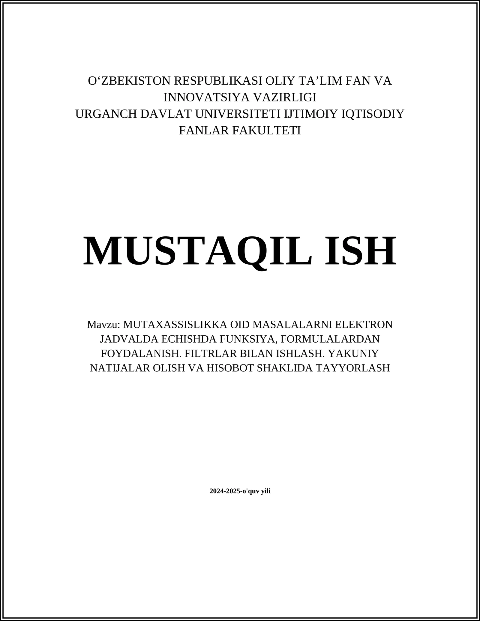 MUTAXASSISLIKKA OID MASALALARNI ELEKTRON JADVALDA ЕCHISHDA FUNKSIYA, FORMULALARDAN FOYDALANISH. FILTRLAR BILAN ISHLASH. YAKUNIY NATIJALAR OLISH VA HISOBOT SHAKLIDA TAYYORLASH