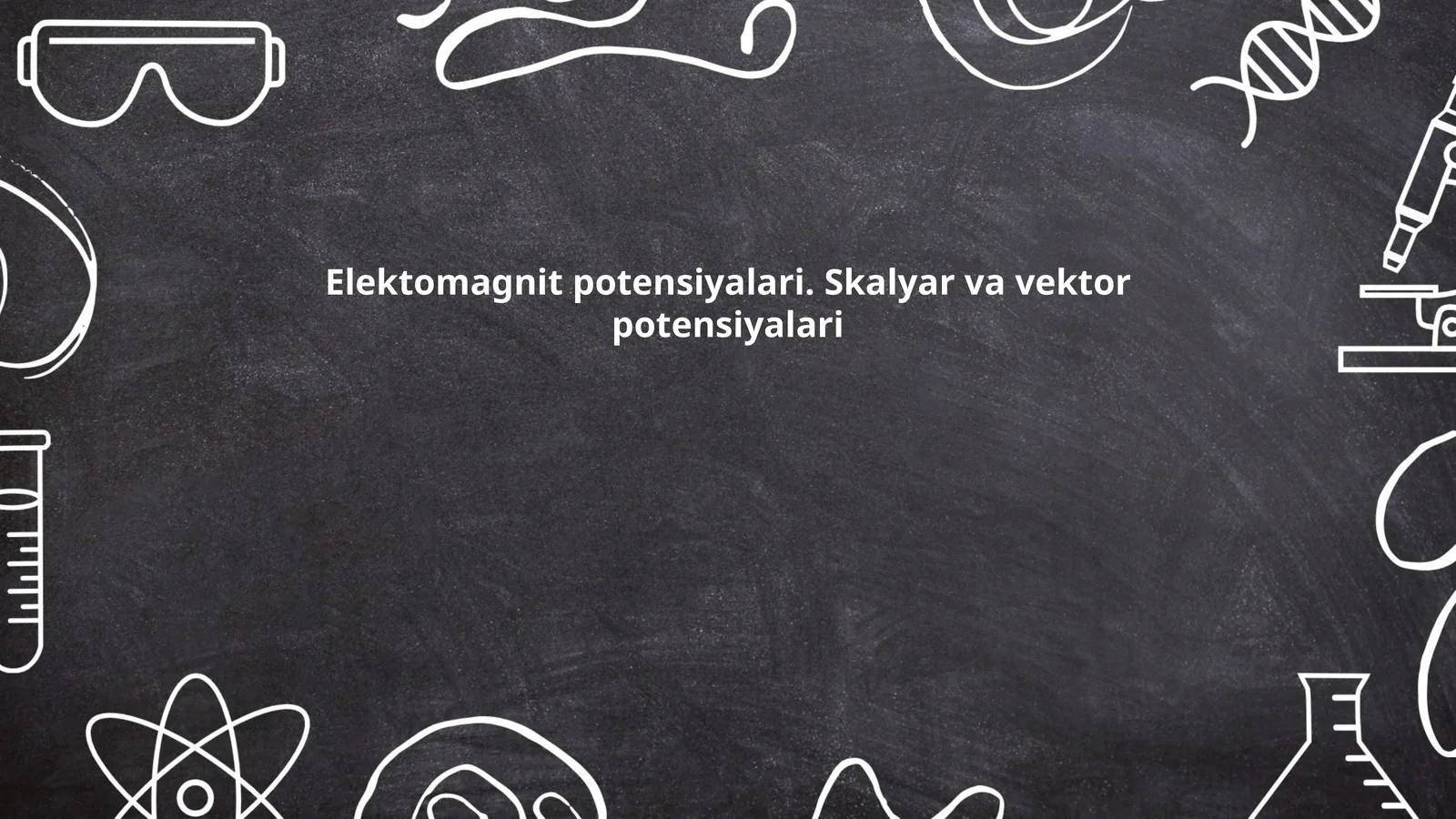 Elektomagnit potensiyalari. Skalyar va vektor potensiyalari