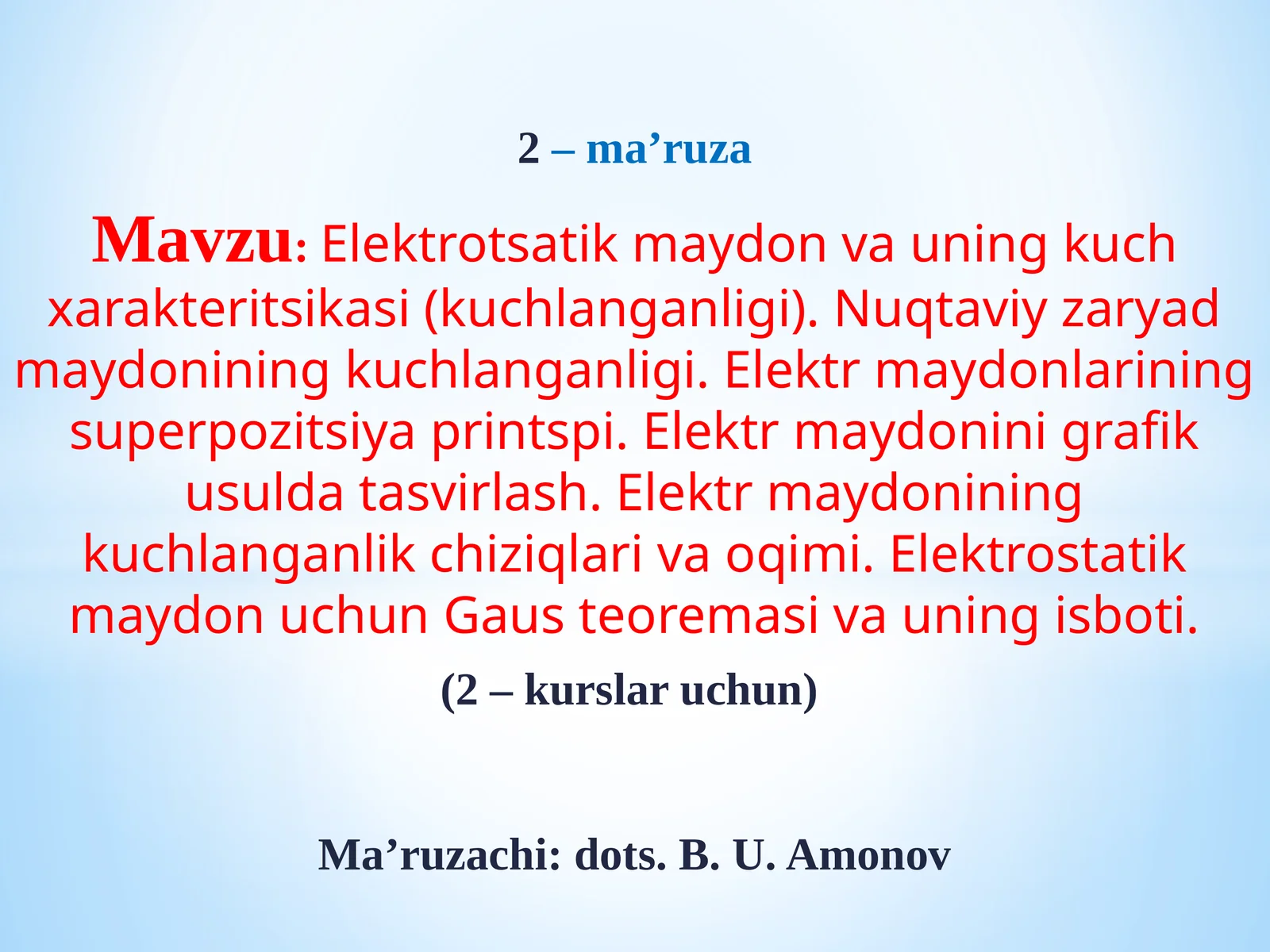 Mavzu:Elektrotsatikmaydon va uning kuch xarakteritsikasi (kuchlanganligi). Nuqtaviy zaryad maydonining kuchlanganligi. Elektr maydonlarining superpozitsiya printspi. Elektr maydonini grafik usulda tasvirlash. Elektr maydonining kuchlanganlik chiziqlari va oqimi. Elektrostatik maydon uchun Gaus teoremasi va uning isboti