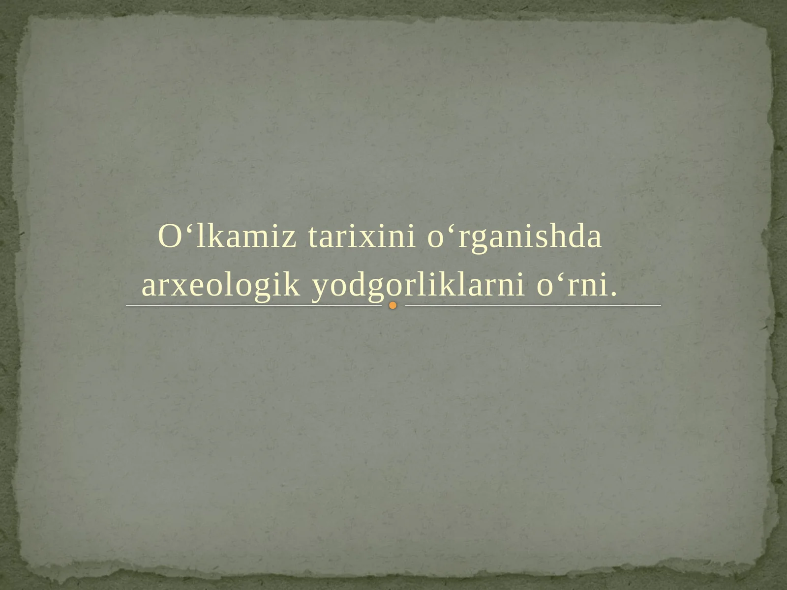 O‘lkamiz tarixini o‘rganishda arxeologikyodgorliklarni o‘rni