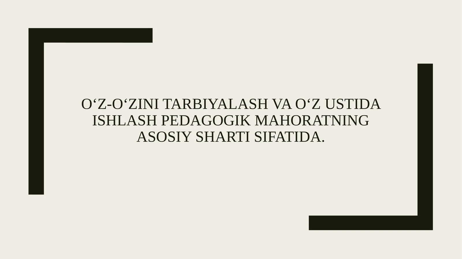 O‘z-o‘zini tarbiyalash va o‘z ustida ishlash pedagogik mahoratning asosiy sharti sifatida.