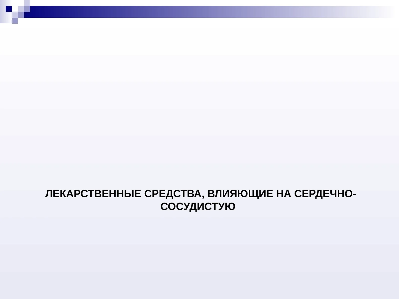 ЛЕКАРСТВЕННЫЕ СРЕДСТВА, ВЛИЯЮЩИЕ НА СЕРДЕЧНО-СОСУДИСТУЮ