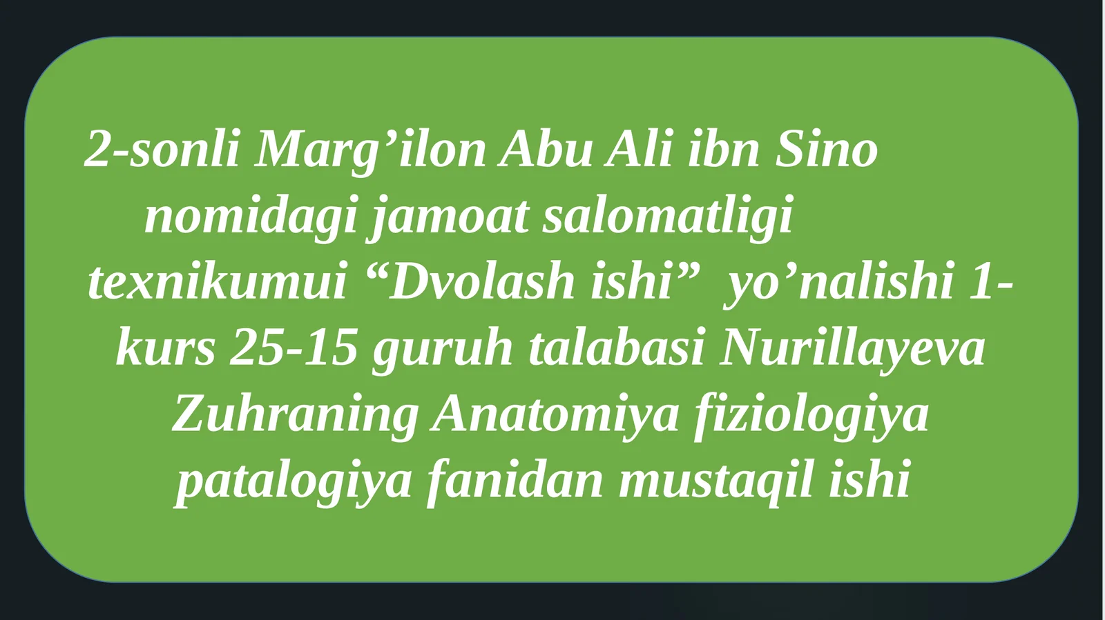 2-sonli Marg’ilon Abu Ali ibn Sinon nomidagi jamoatsalomatligi texnikumui “Dvolashishi” yo’nalishida 1-kurs 25-15 guruh talabasi Nurillayeva Zuhraning Anatomiyafiziologiya patologiya fanidan mustaqilishi