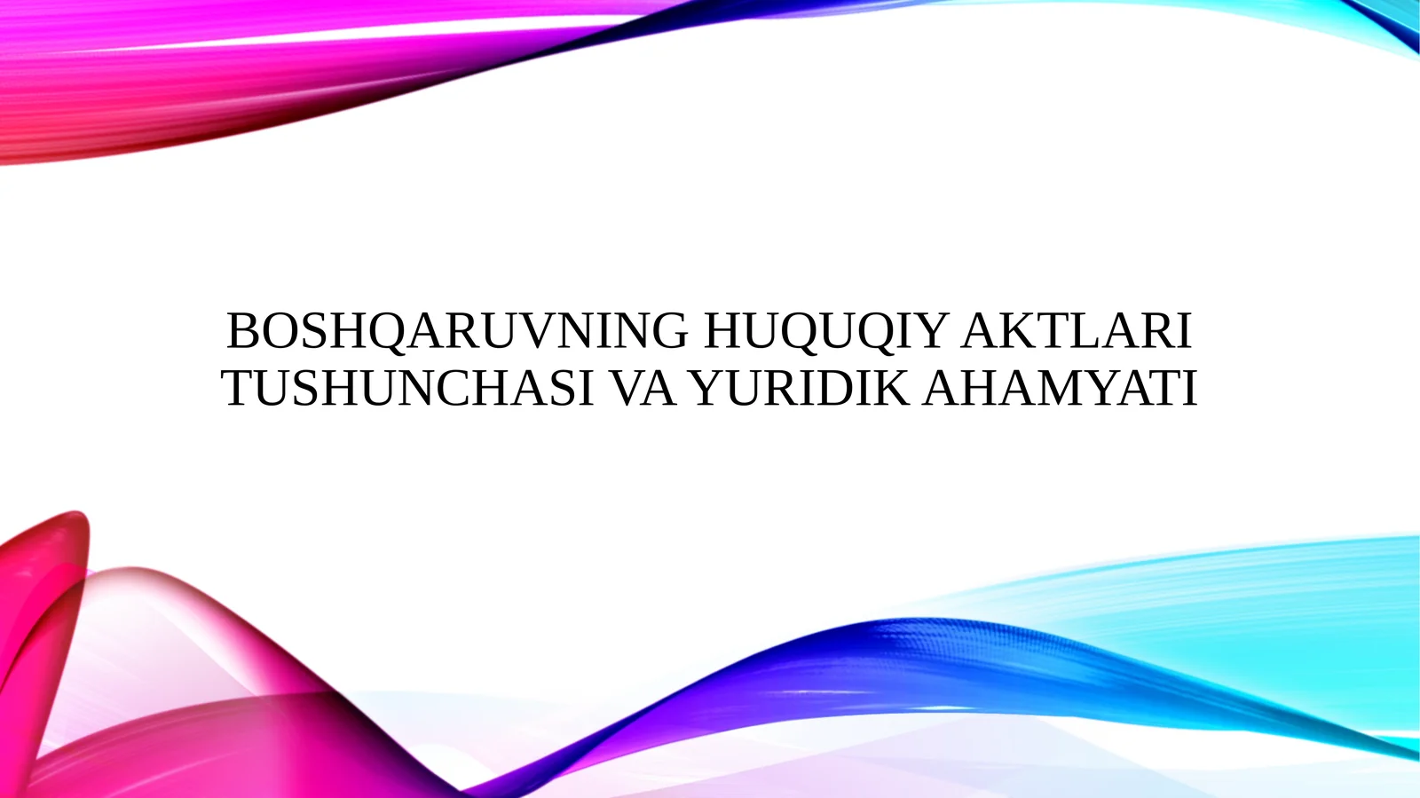 Boshqaruvning huquqiy aktlari tushunchasi va yuridik ahamyati