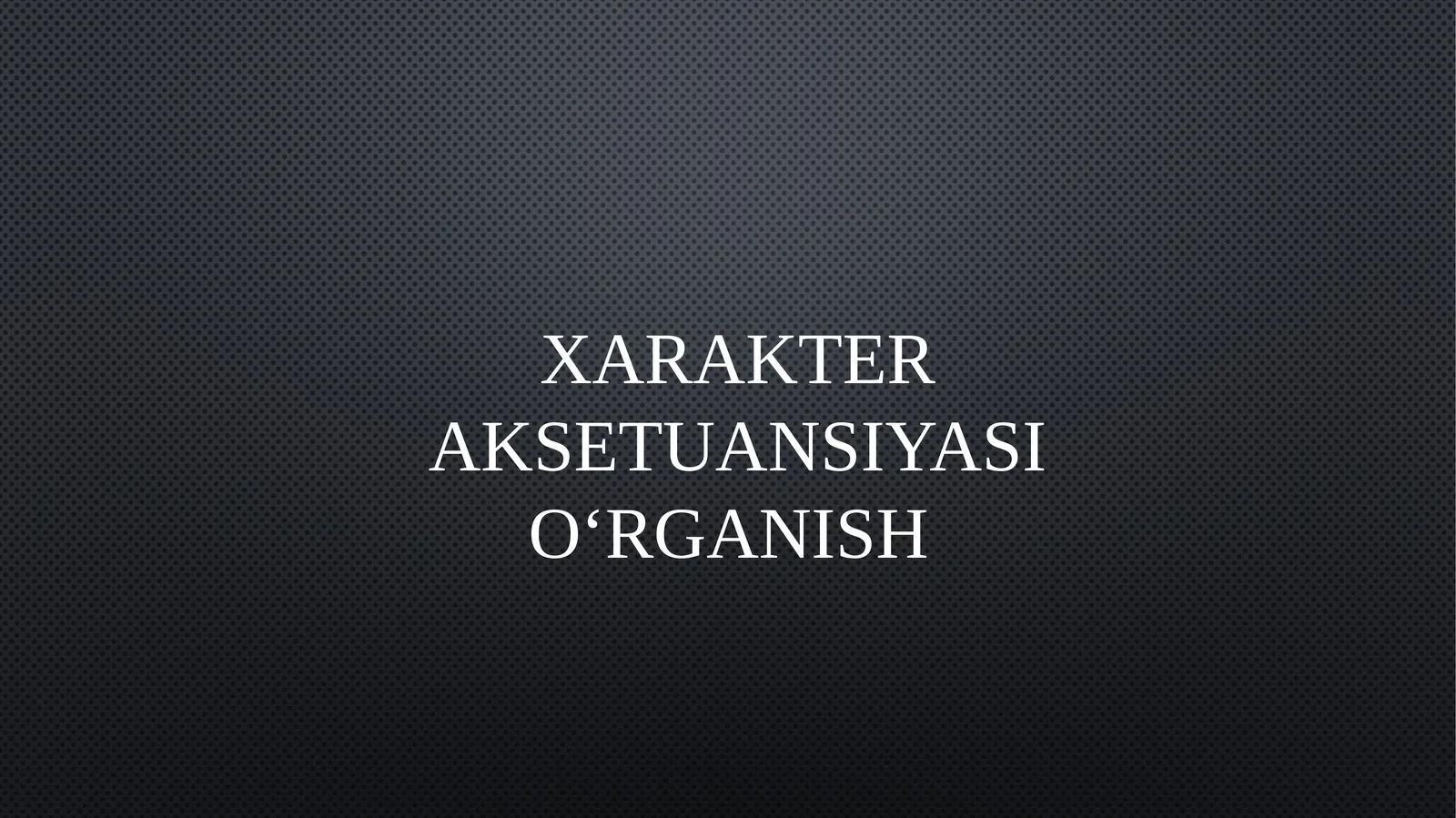 XARAKTER AKSETUANSIYASI O‘RGANISH