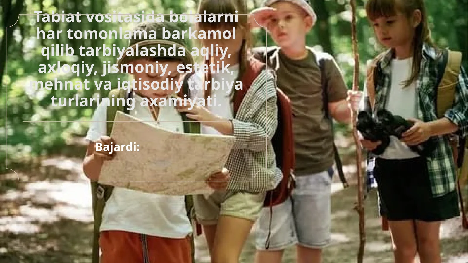 Tabiat vositasida bolalarni har tomonlama barkamol qilib tarbiyalashda aqliy, axloqiy, jismoniy, estetik, mehnat va iqtisodiy tarbiya turlarining axamiyati.