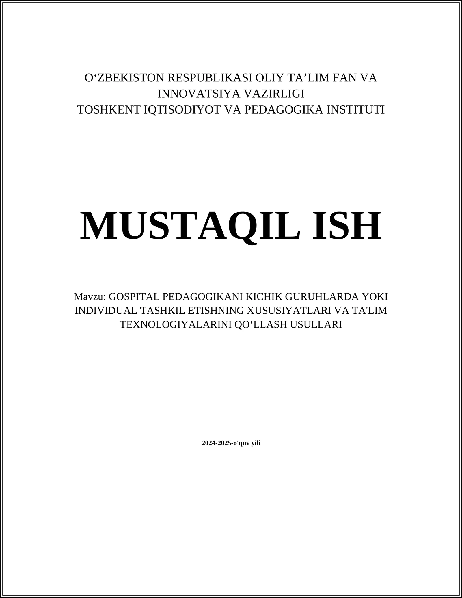 MUSTAQIL ISH Mavzu: GOSPITAL PEDAGOGIKANI KICHIK GURUHLARDA YOKI INDIVIDUAL TASHKIL ETISHNING XUSUSIYATLARI VA TA'LIM TEXNOLOGIYALARINI QOʻLLASH USULLARI