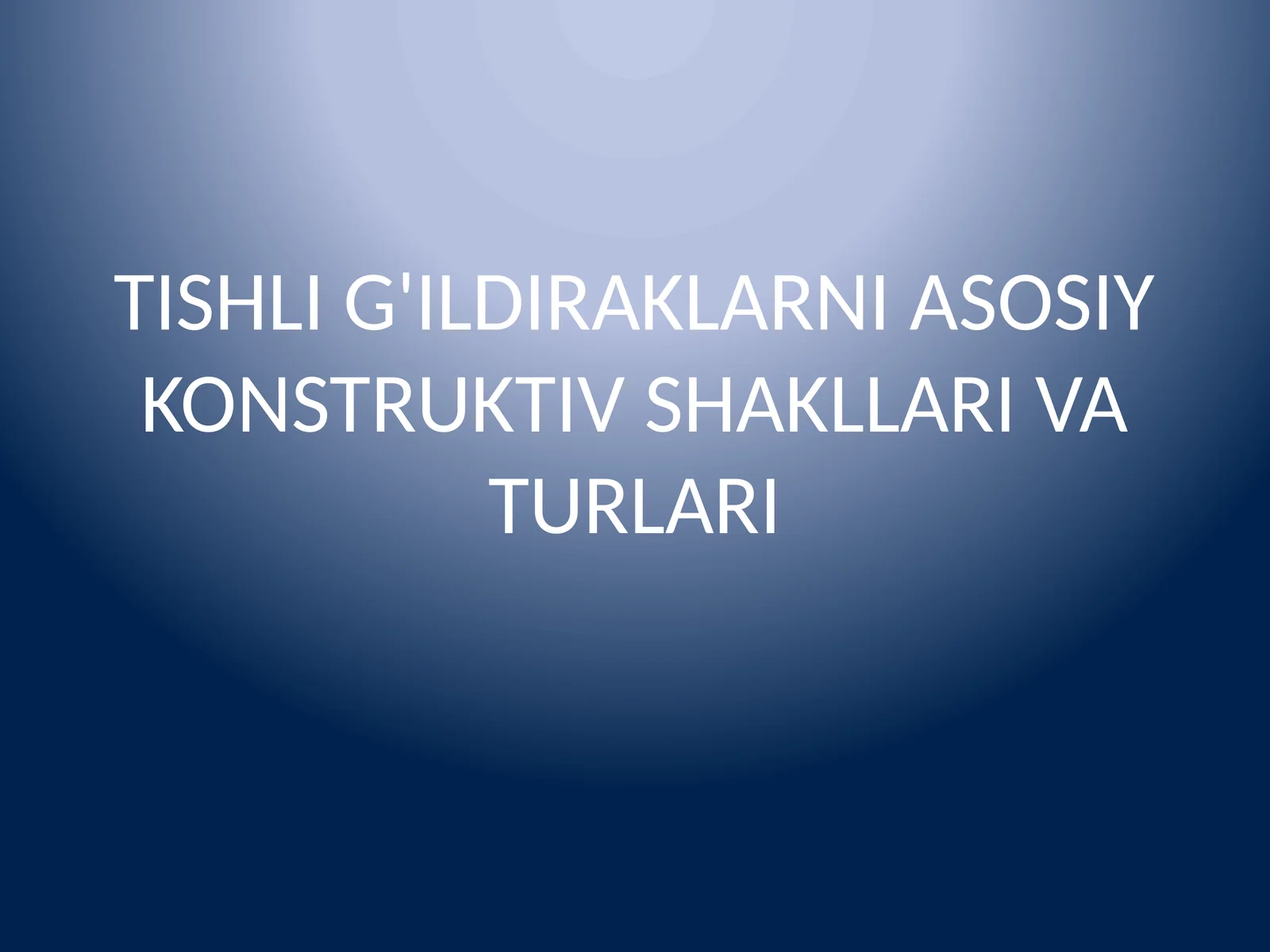TISHLI G'ILDIRAKLARNI ASOSIY KONSTRUKTIV SHAKLLARI VA TURLARI
