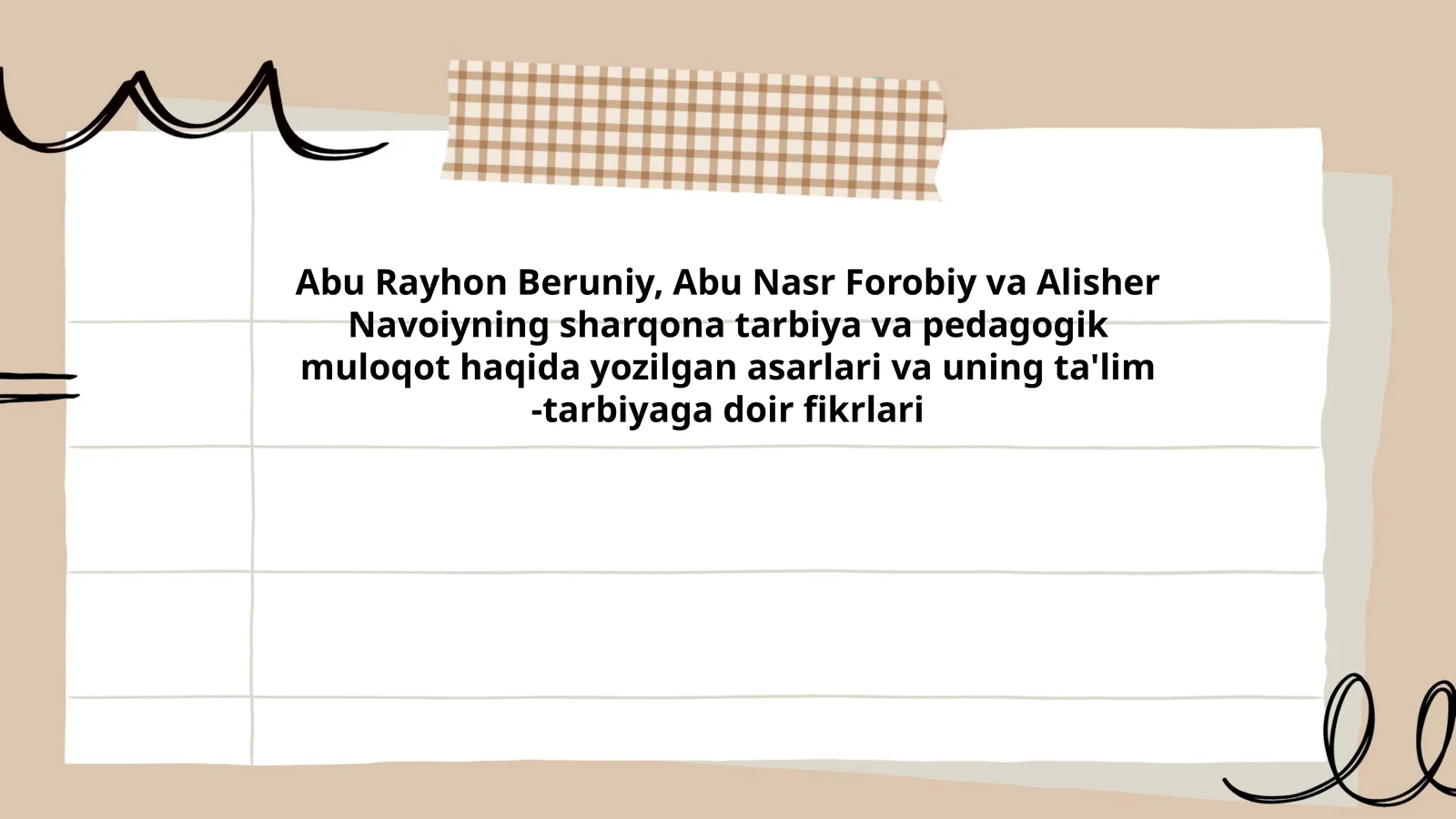 Abu Rayhon Beruniy, Abu Nasr Forobiy va Alisher Navoiyning sharqona tarbiya va pedagogik muloqot haqida yozilgan asarlari va uning ta'lim -tarbiyaga doir fikrlari