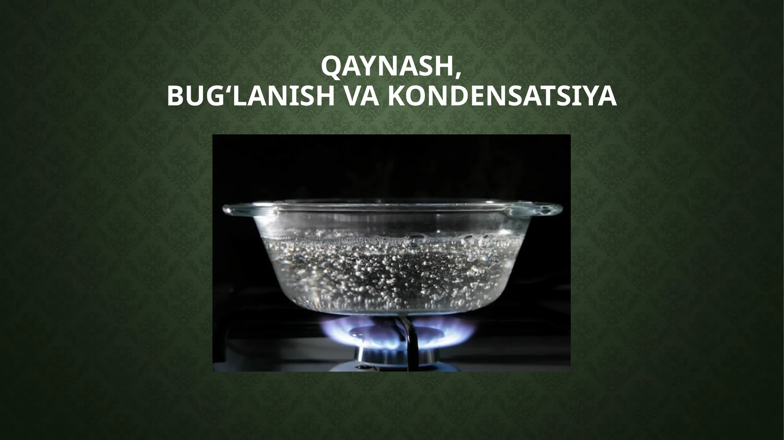 QAYNASH, BUG‘LANISH VA KONDENSATSIYA