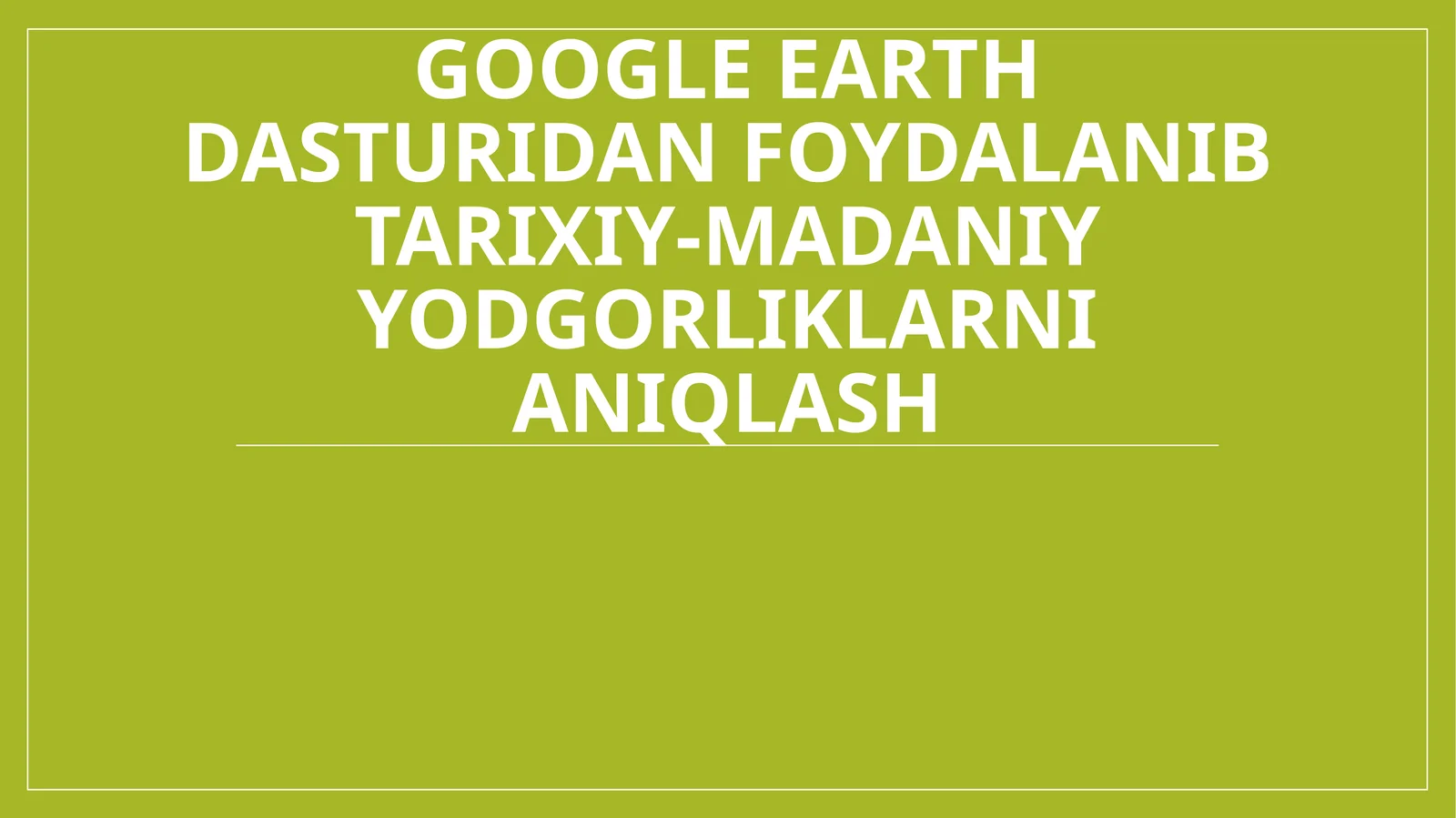 Google Earth dasturidan foydalangan holda tarixiy-madaniy yodgorliklarni aniqlash