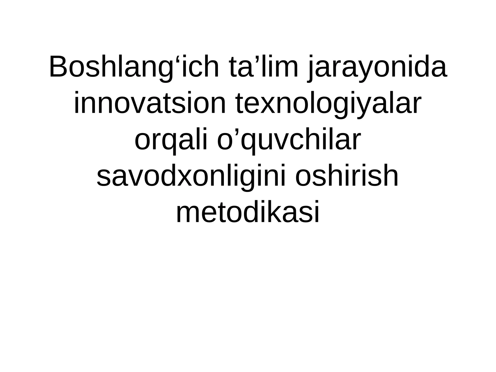 Boshlang‘ich ta’lim jarayonida innovatsion texnologiyalar orqali o’quvchilar savodxonligini oshirish metodikasi