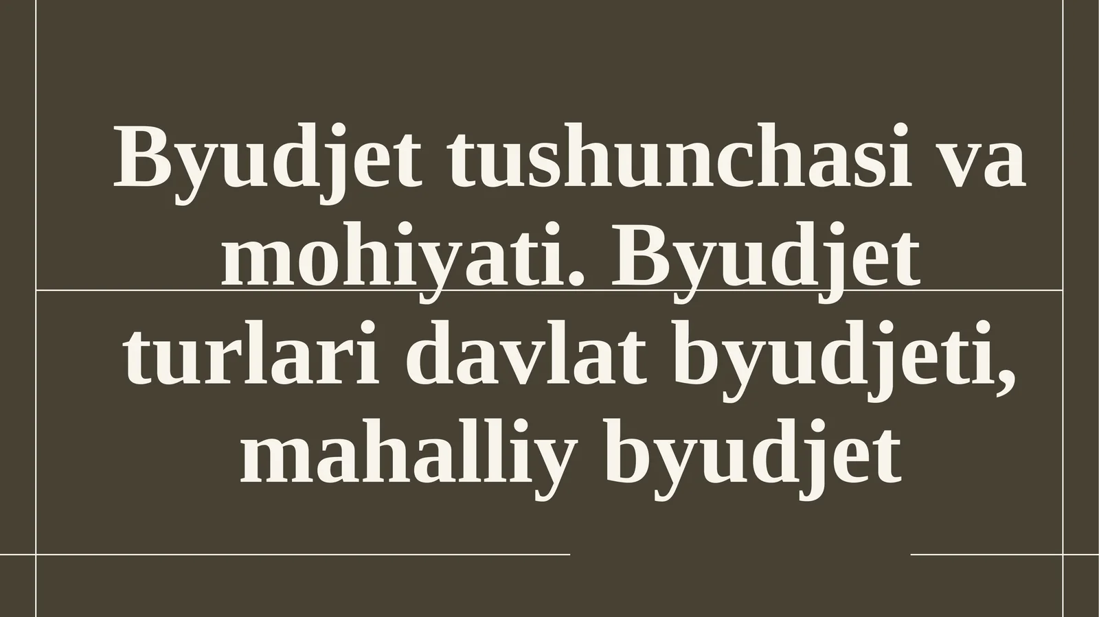 Byudjet tushunchasi va mohiyati. Byudjet turlari davlat byudjeti, mahalliy byudjet.